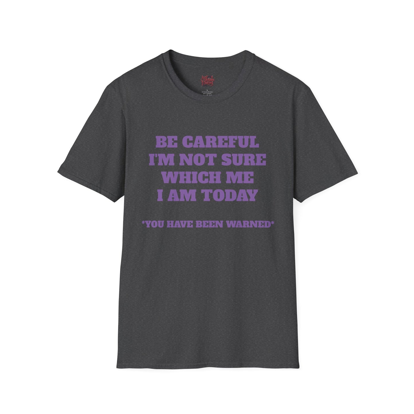 Unisex T-Shirt - Be Careful I'm Not Sure Which Me I'm Today Design