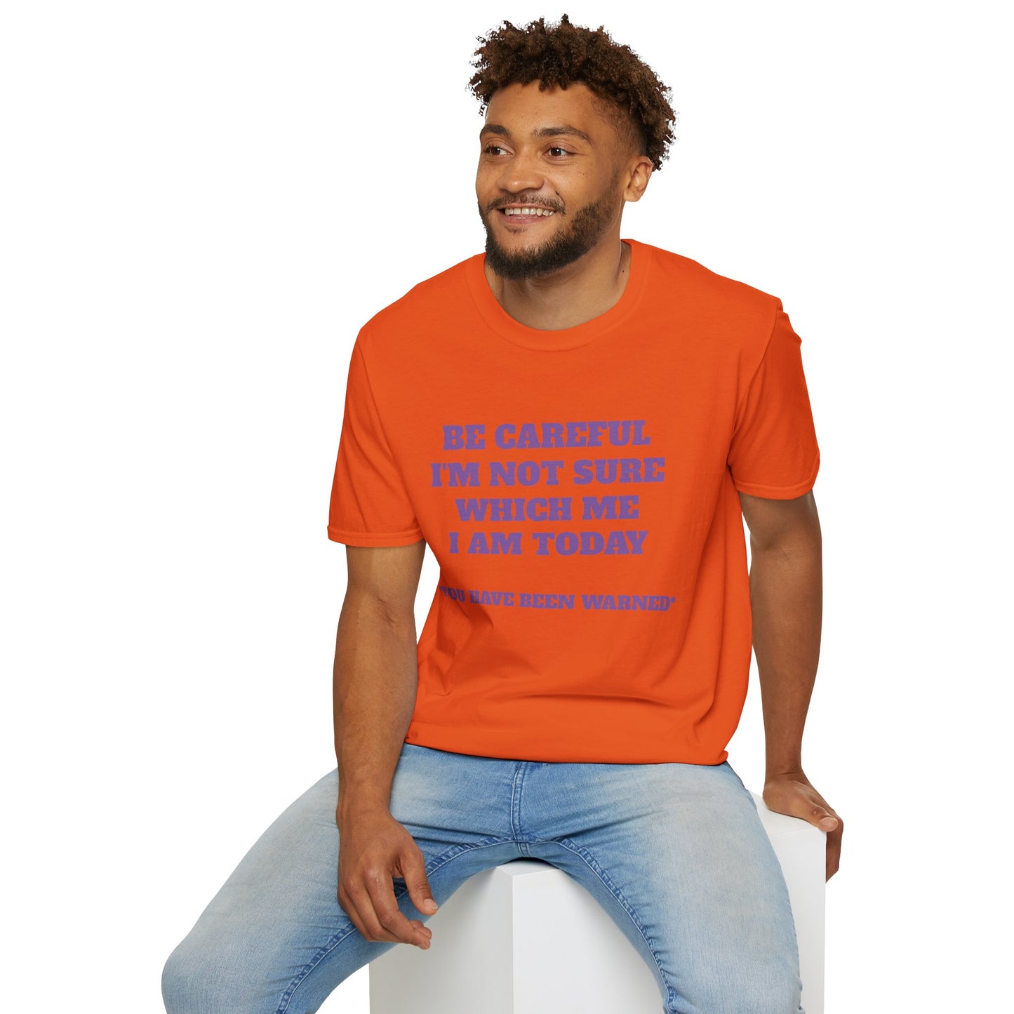 Unisex T-Shirt - Be Careful I'm Not Sure Which Me I'm Today Design