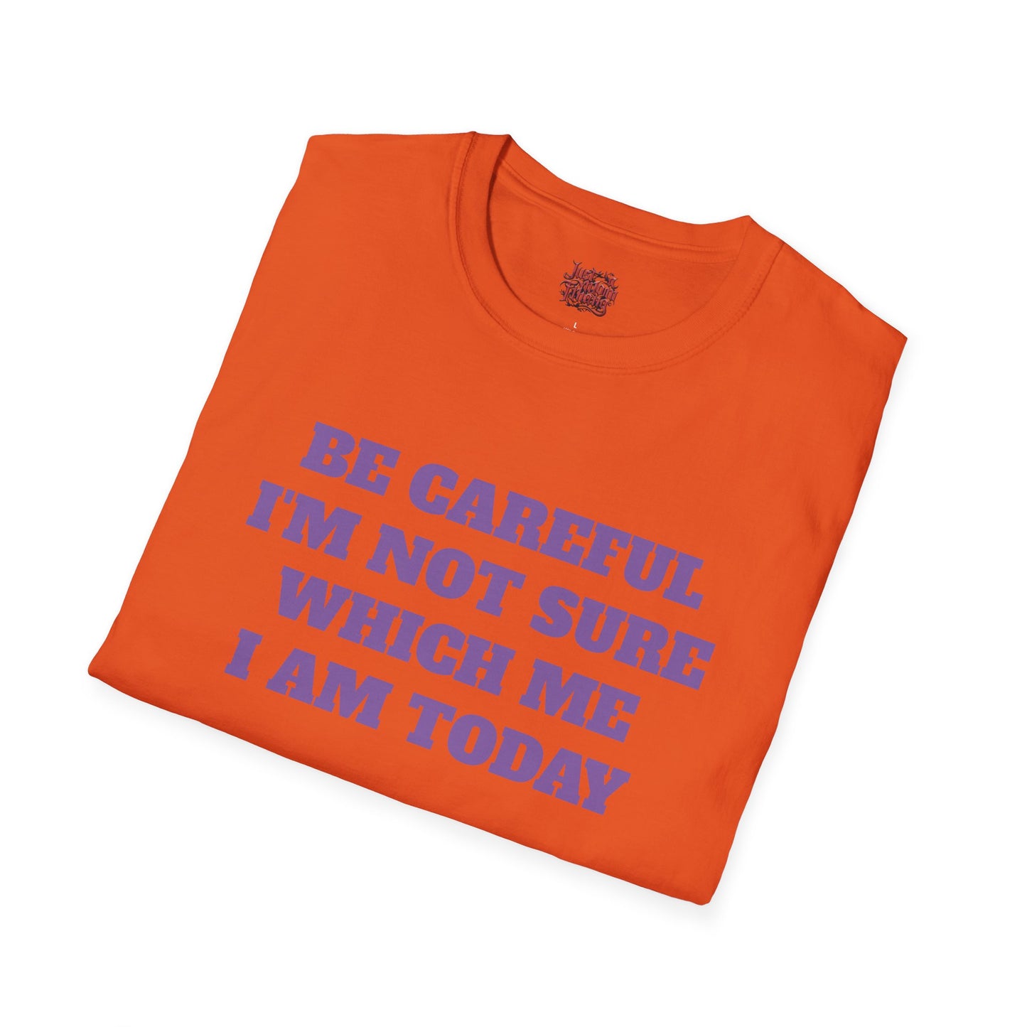 Unisex T-Shirt - Be Careful I'm Not Sure Which Me I'm Today Design