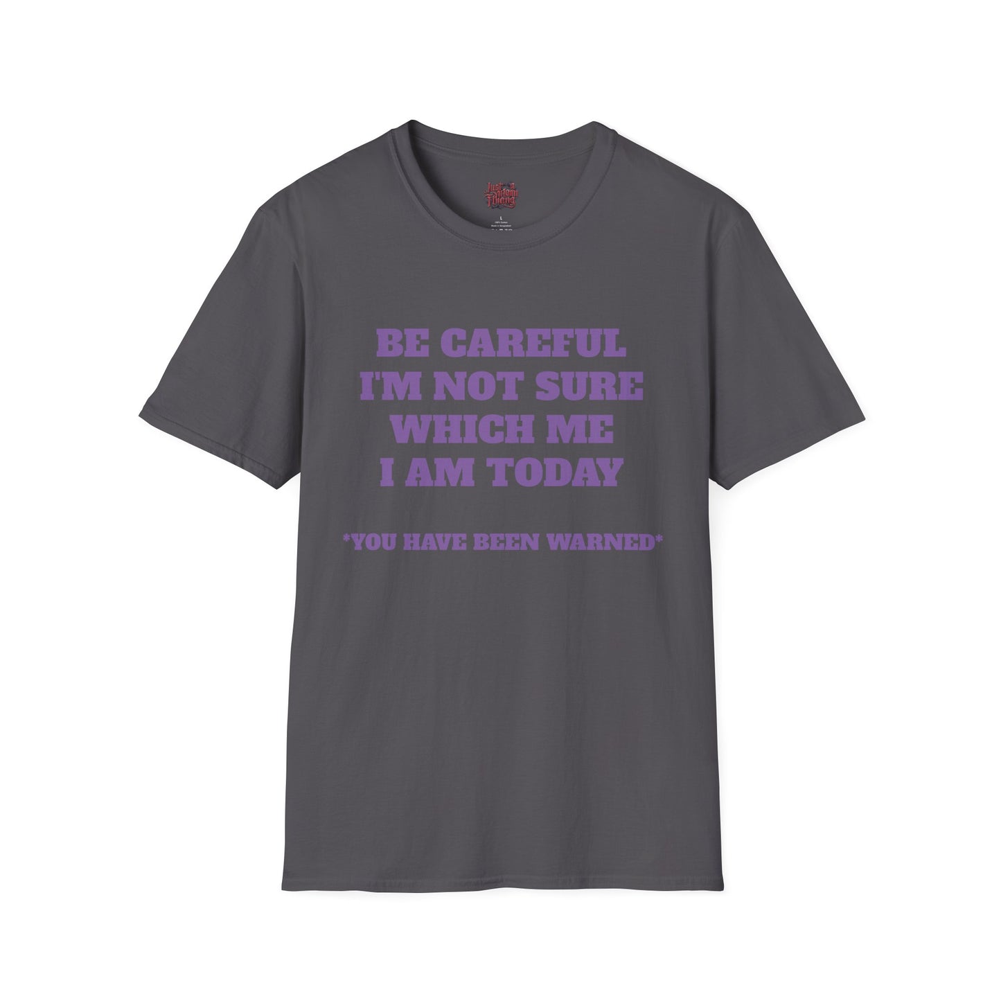 Unisex T-Shirt - Be Careful I'm Not Sure Which Me I'm Today Design