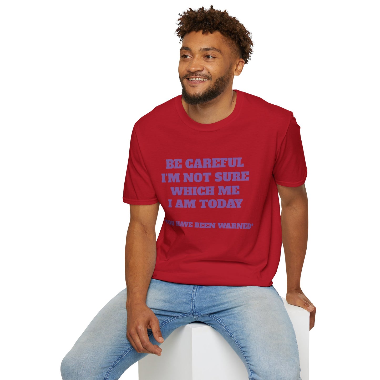 Unisex T-Shirt - Be Careful I'm Not Sure Which Me I'm Today Design