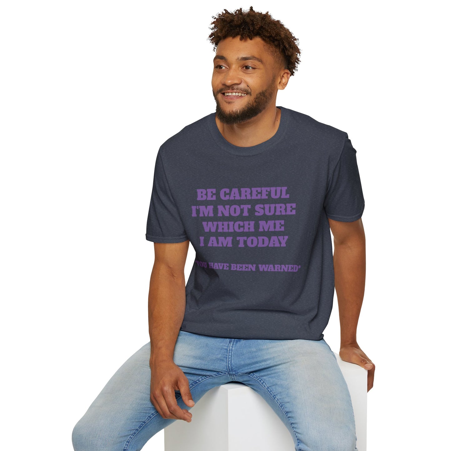 Unisex T-Shirt - Be Careful I'm Not Sure Which Me I'm Today Design
