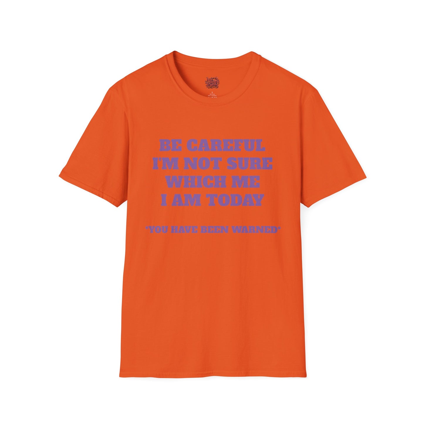 Unisex T-Shirt - Be Careful I'm Not Sure Which Me I'm Today Design