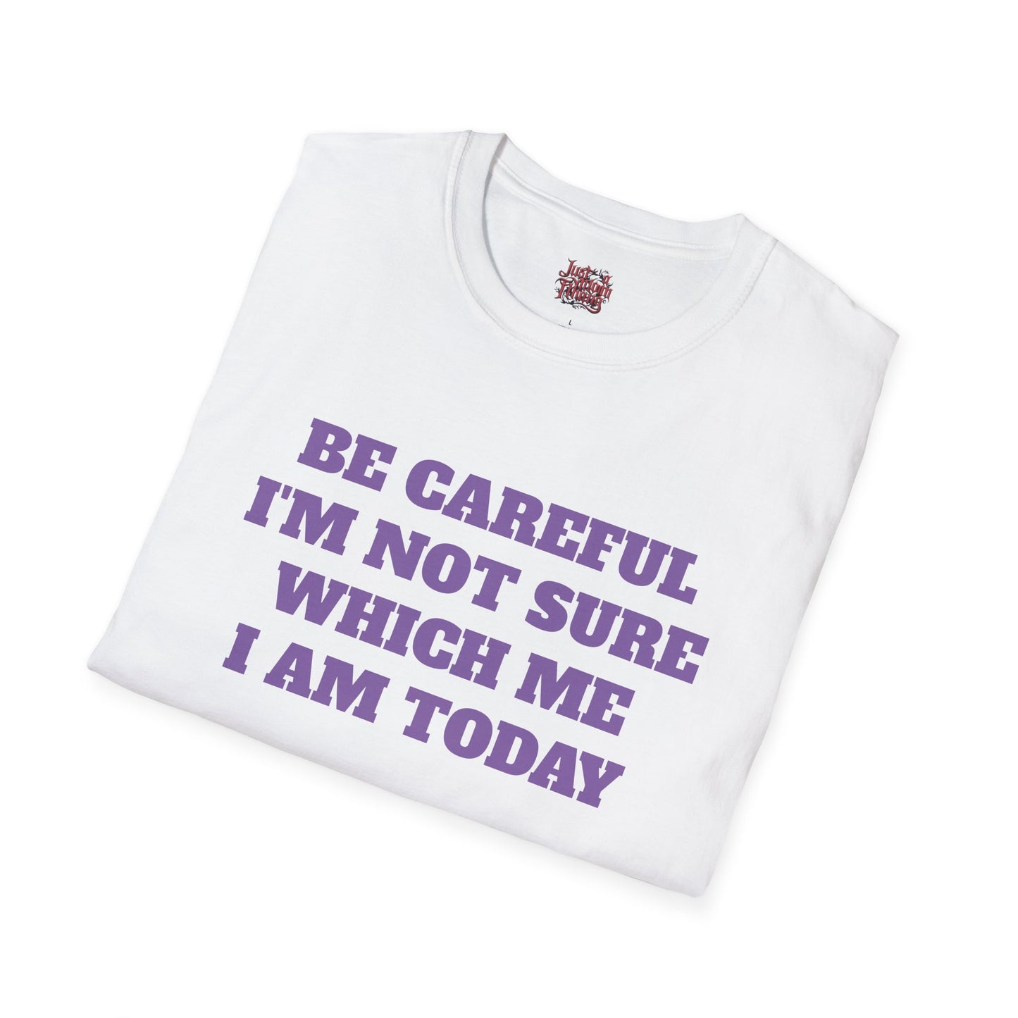 Unisex T-Shirt - Be Careful I'm Not Sure Which Me I'm Today Design
