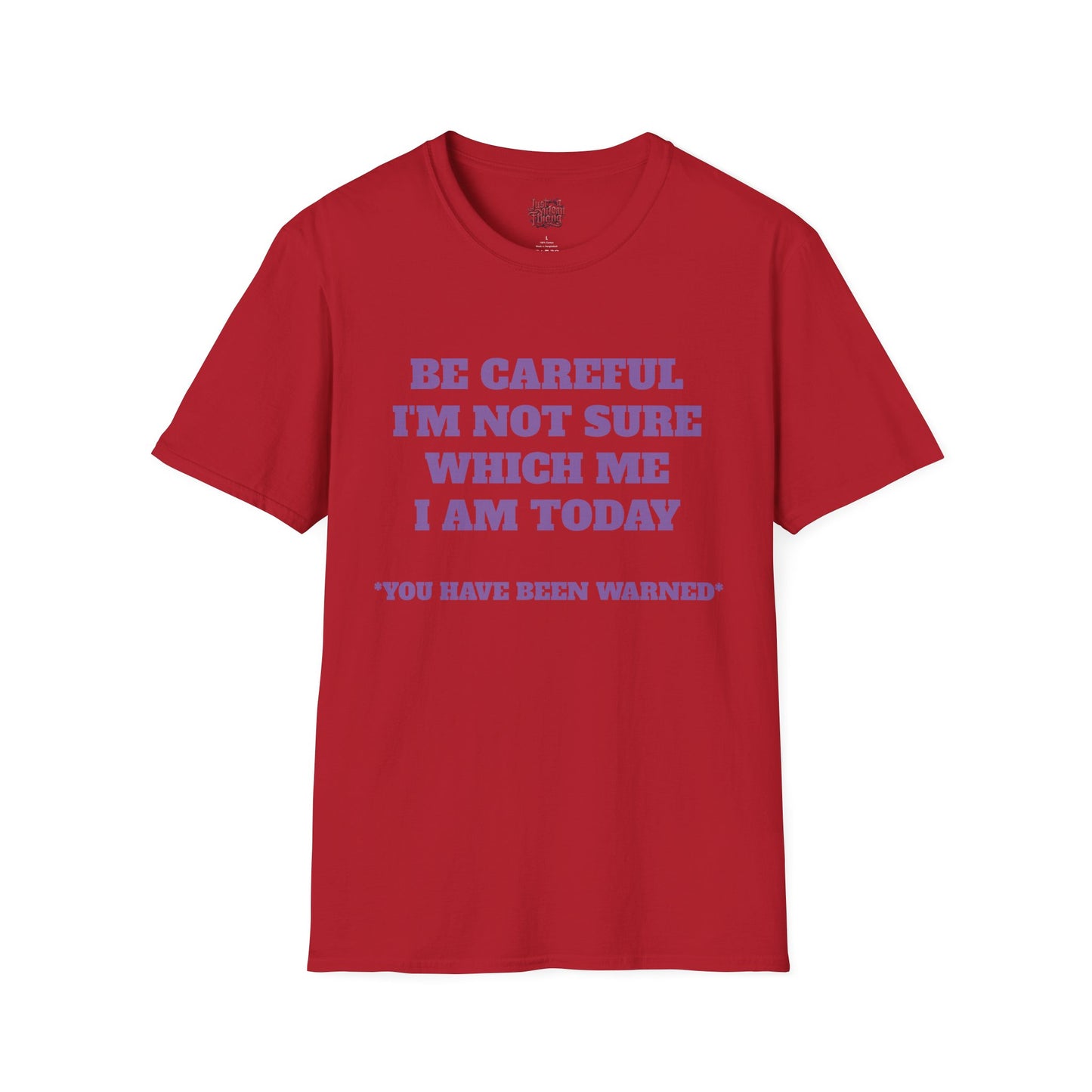 Unisex T-Shirt - Be Careful I'm Not Sure Which Me I'm Today Design