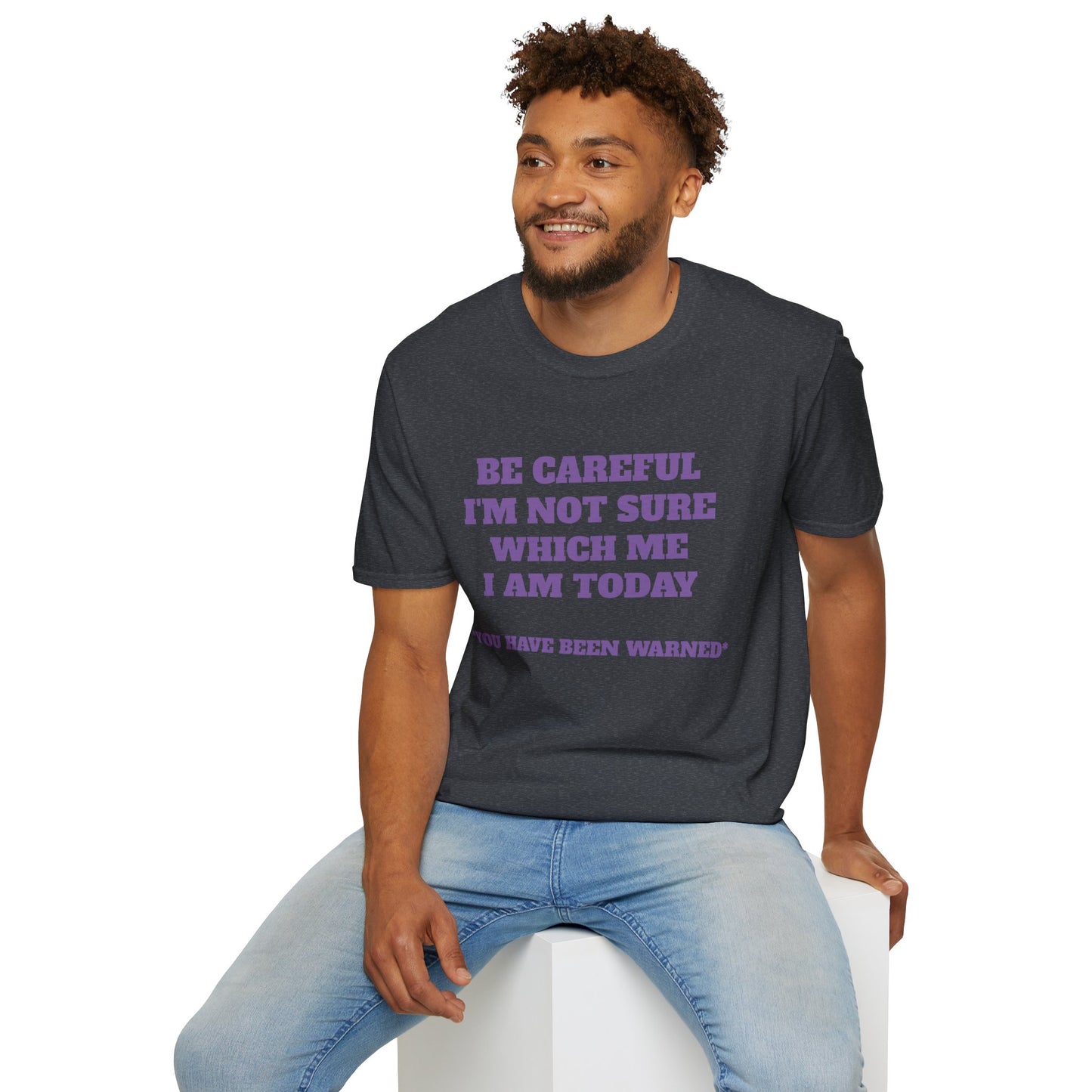 Unisex T-Shirt - Be Careful I'm Not Sure Which Me I'm Today Design
