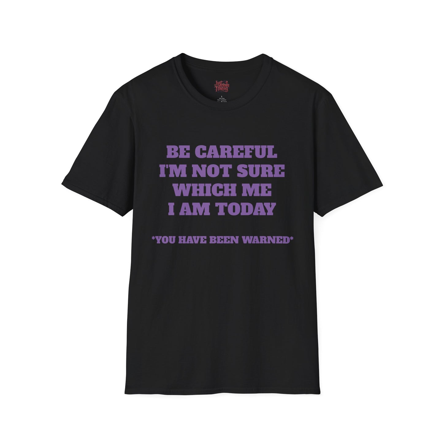 Unisex T-Shirt - Be Careful I'm Not Sure Which Me I'm Today Design