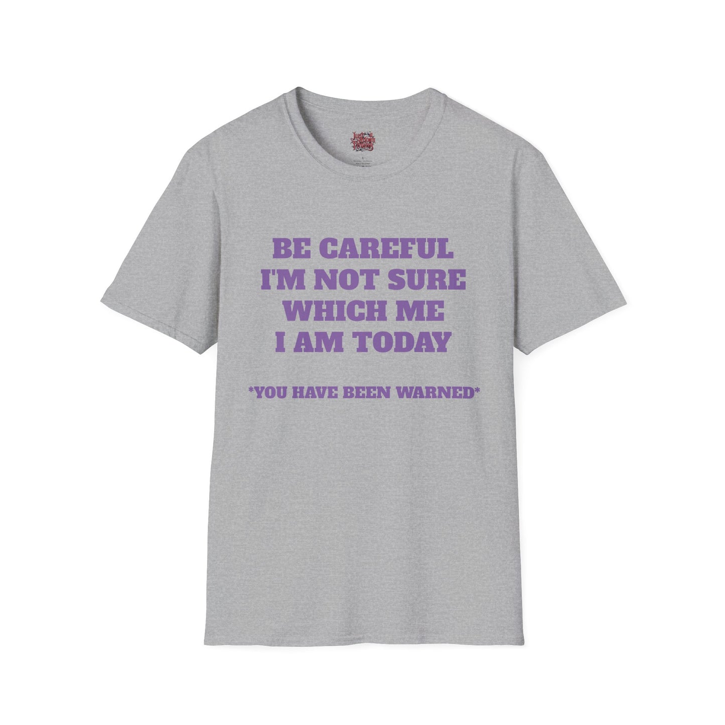 Unisex T-Shirt - Be Careful I'm Not Sure Which Me I'm Today Design
