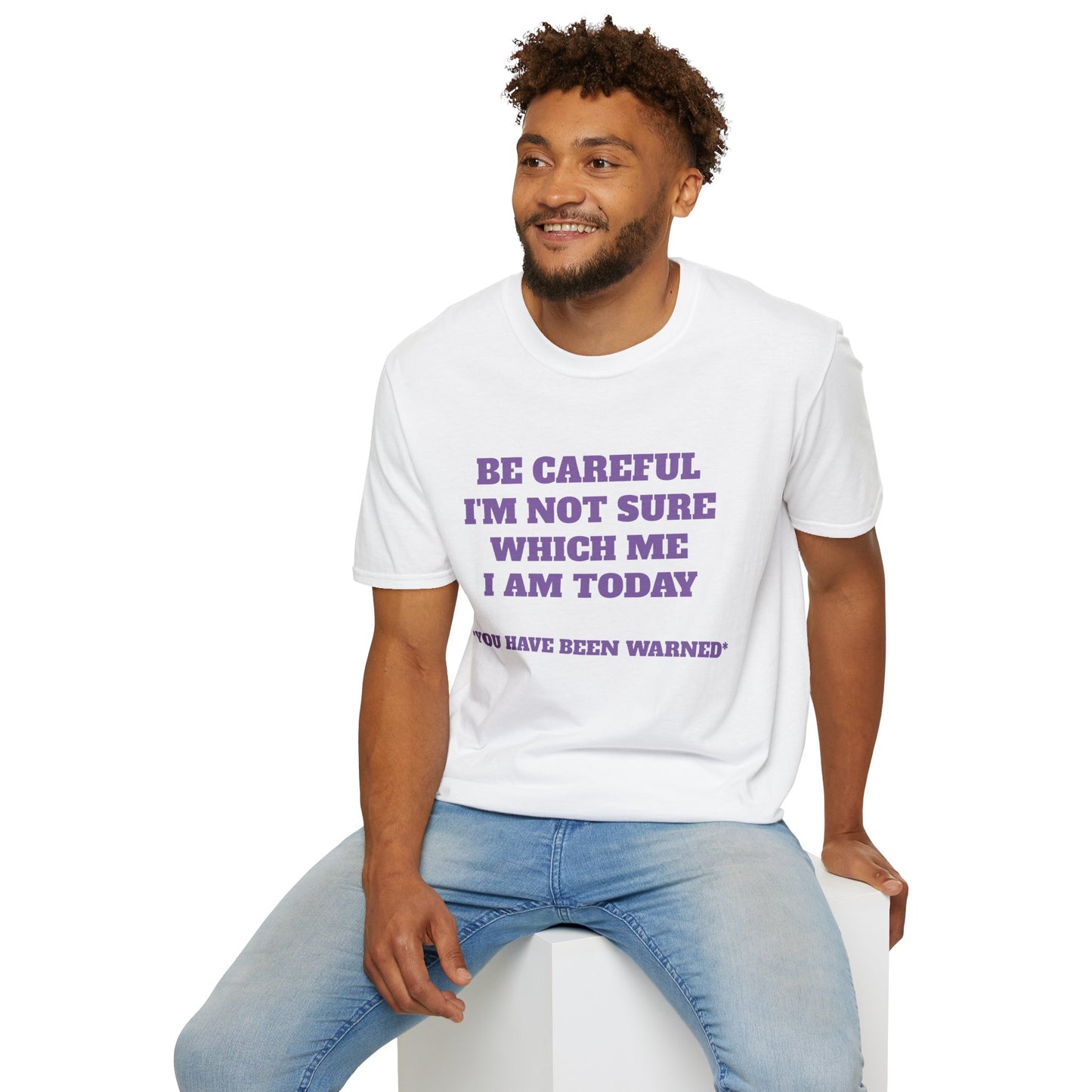 Unisex T-Shirt - Be Careful I'm Not Sure Which Me I'm Today Design
