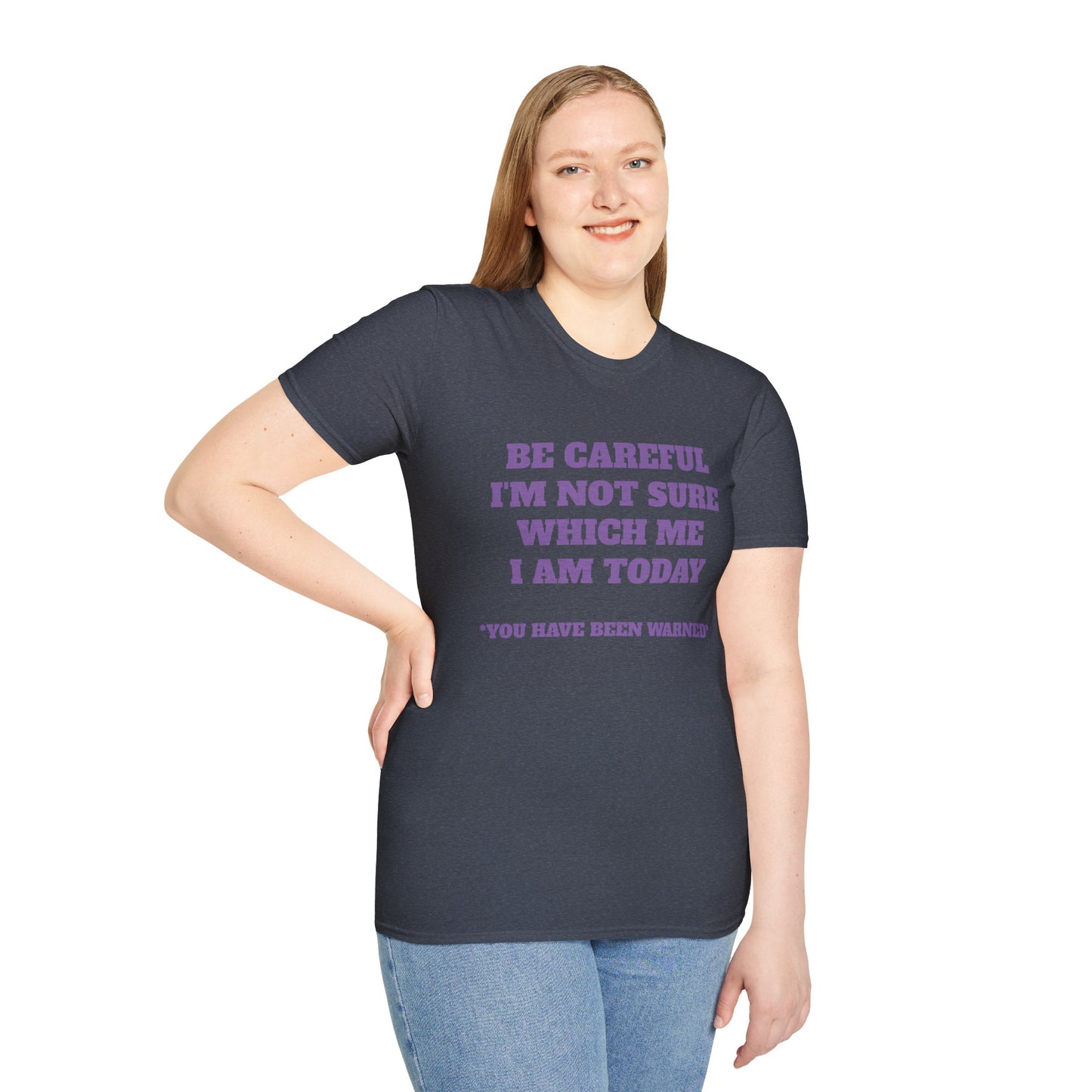 Unisex T-Shirt - Be Careful I'm Not Sure Which Me I'm Today Design