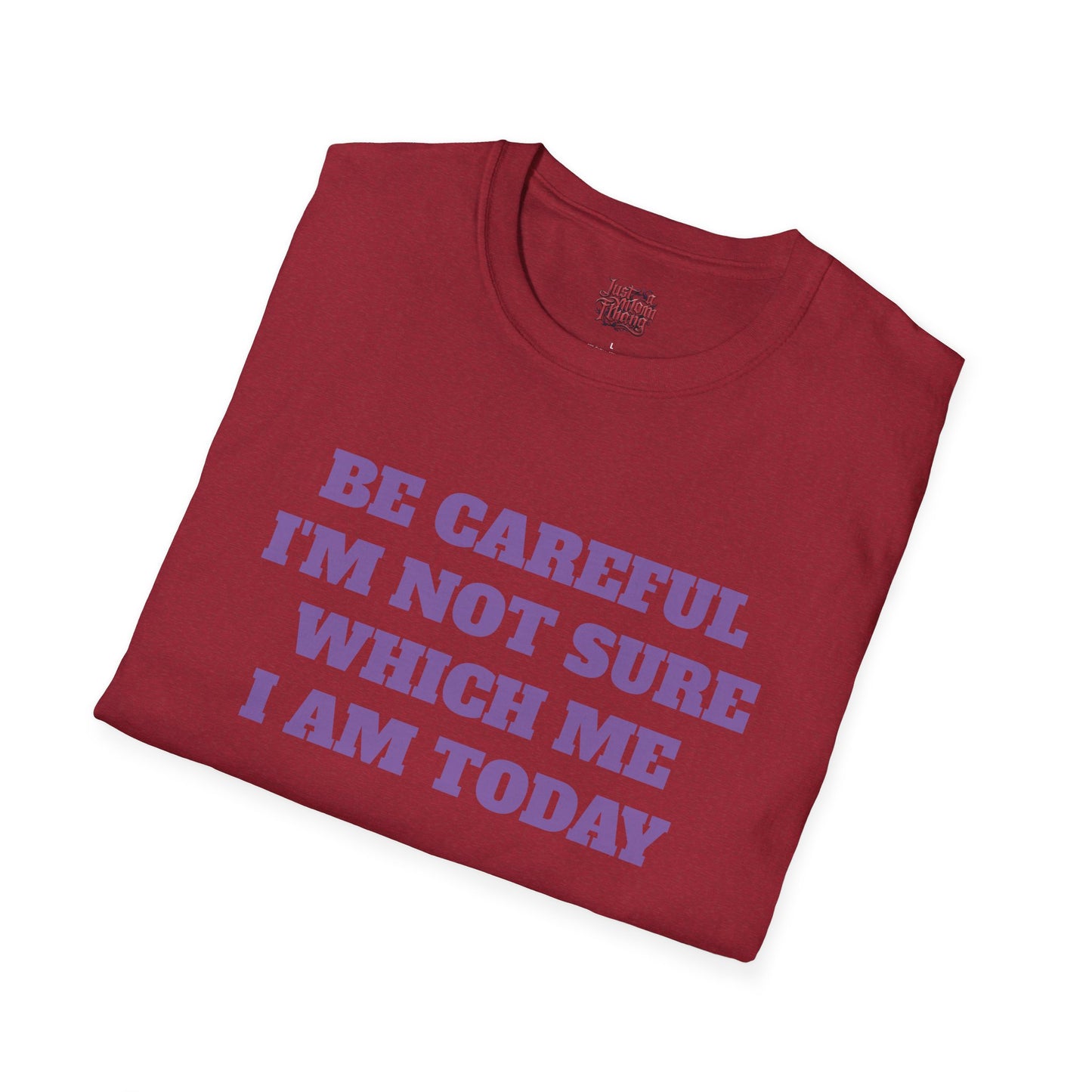 Unisex T-Shirt - Be Careful I'm Not Sure Which Me I'm Today Design