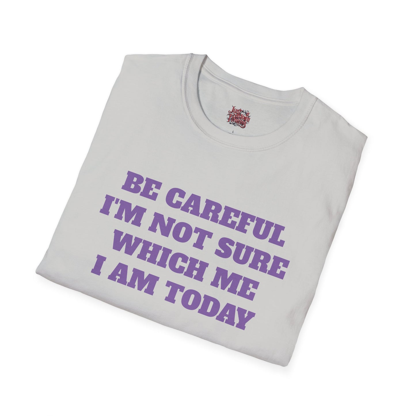 Unisex T-Shirt - Be Careful I'm Not Sure Which Me I'm Today Design