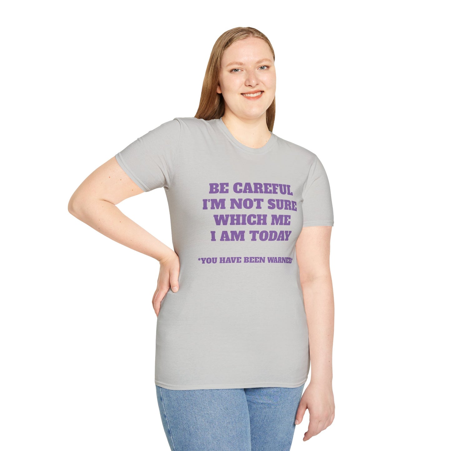Unisex T-Shirt - Be Careful I'm Not Sure Which Me I'm Today Design