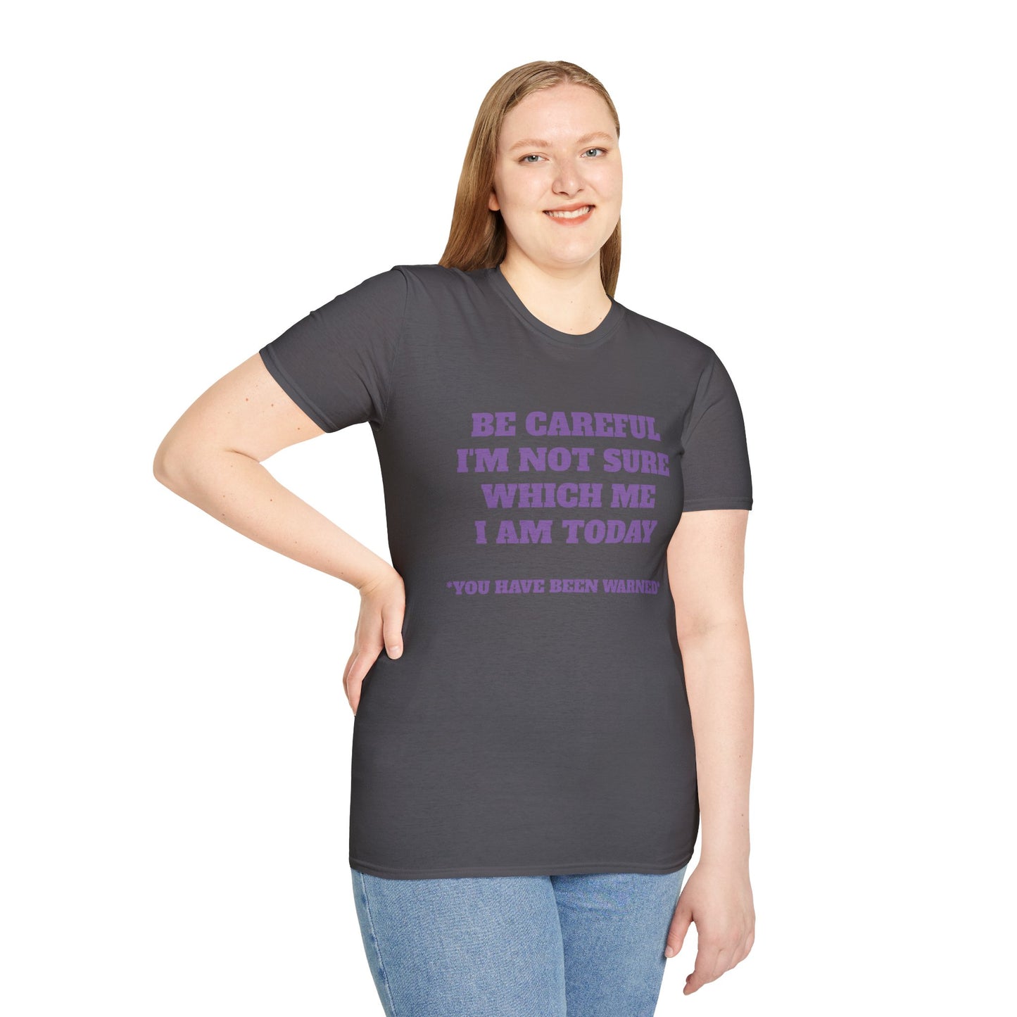 Unisex T-Shirt - Be Careful I'm Not Sure Which Me I'm Today Design