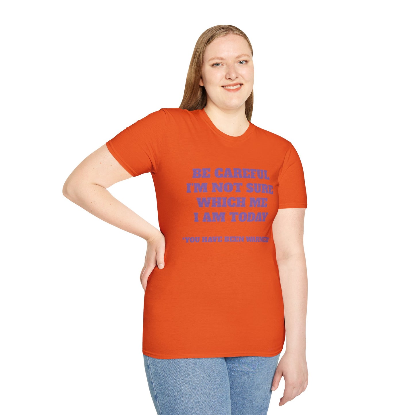 Unisex T-Shirt - Be Careful I'm Not Sure Which Me I'm Today Design