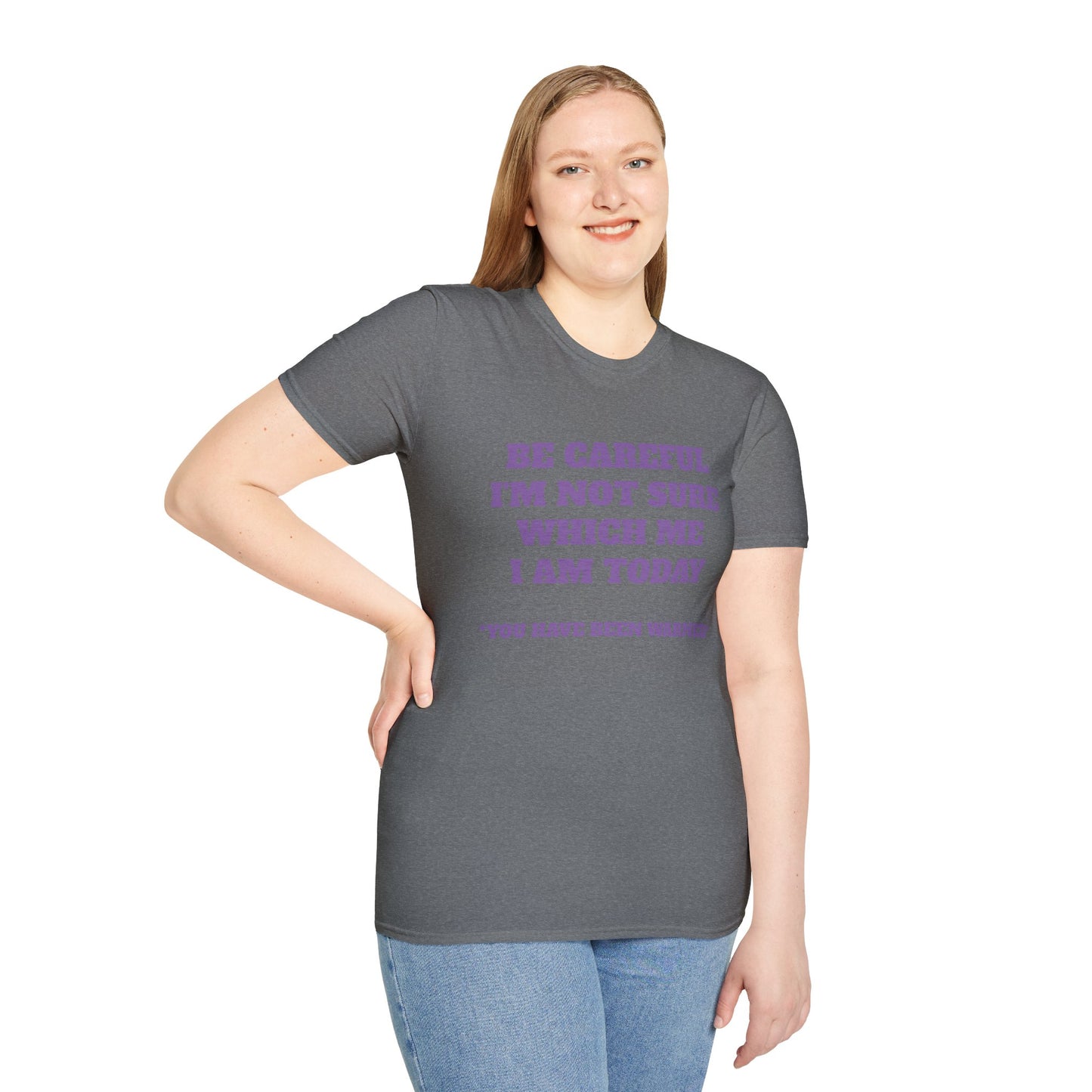 Unisex T-Shirt - Be Careful I'm Not Sure Which Me I'm Today Design