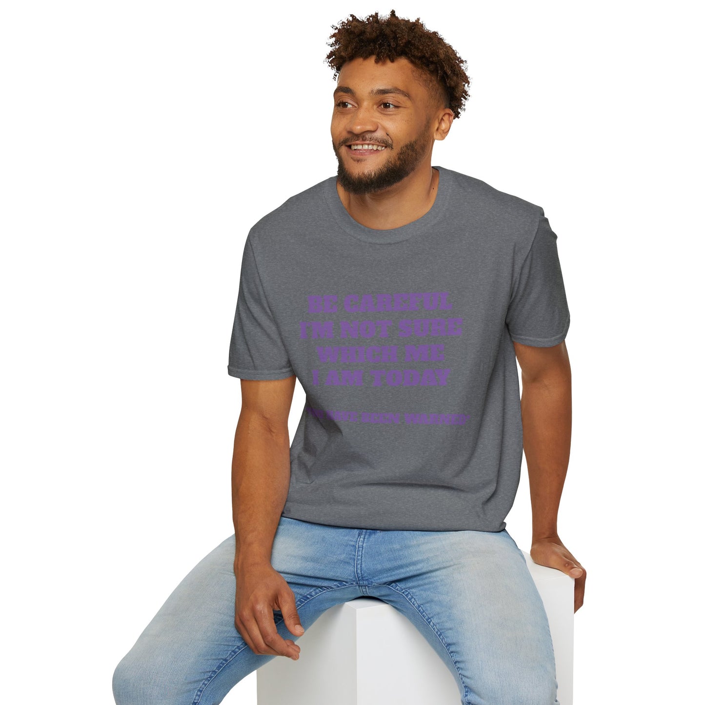Unisex T-Shirt - Be Careful I'm Not Sure Which Me I'm Today Design