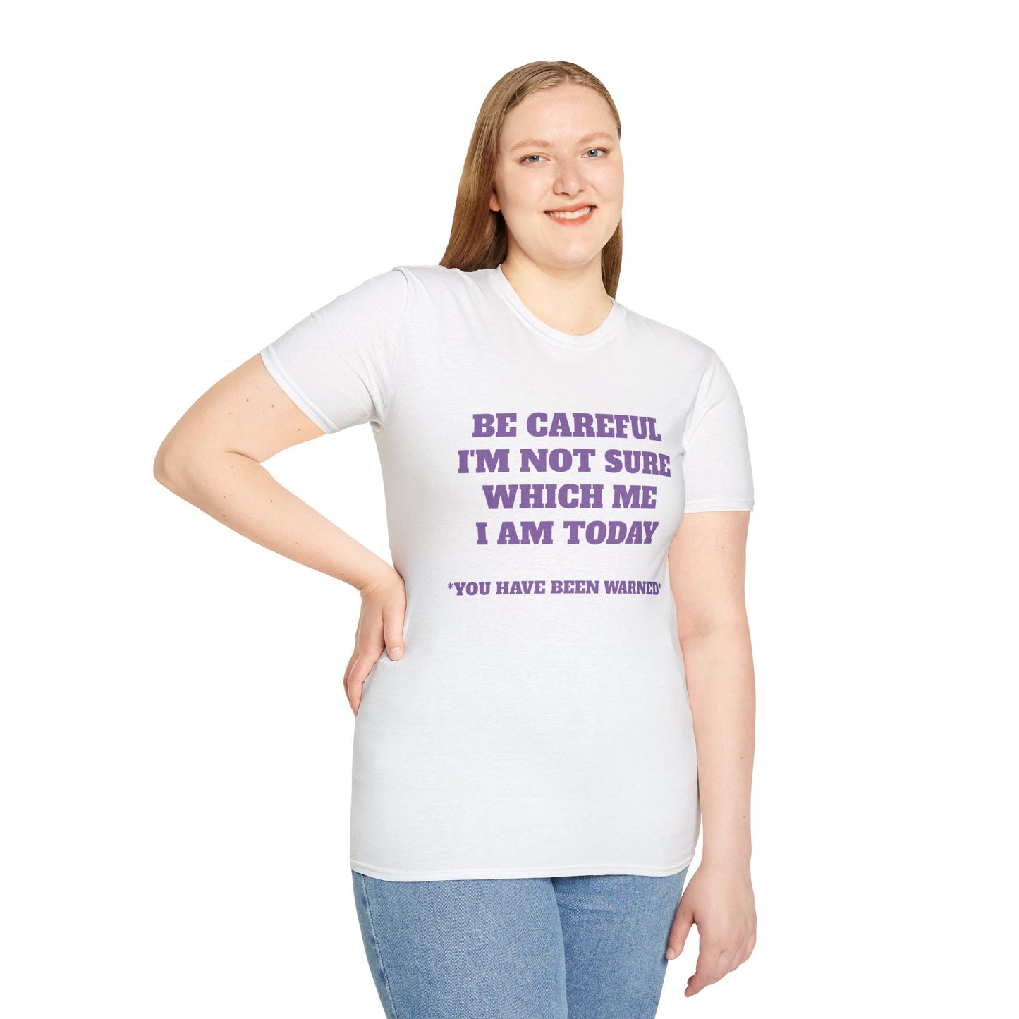 Unisex T-Shirt - Be Careful I'm Not Sure Which Me I'm Today Design