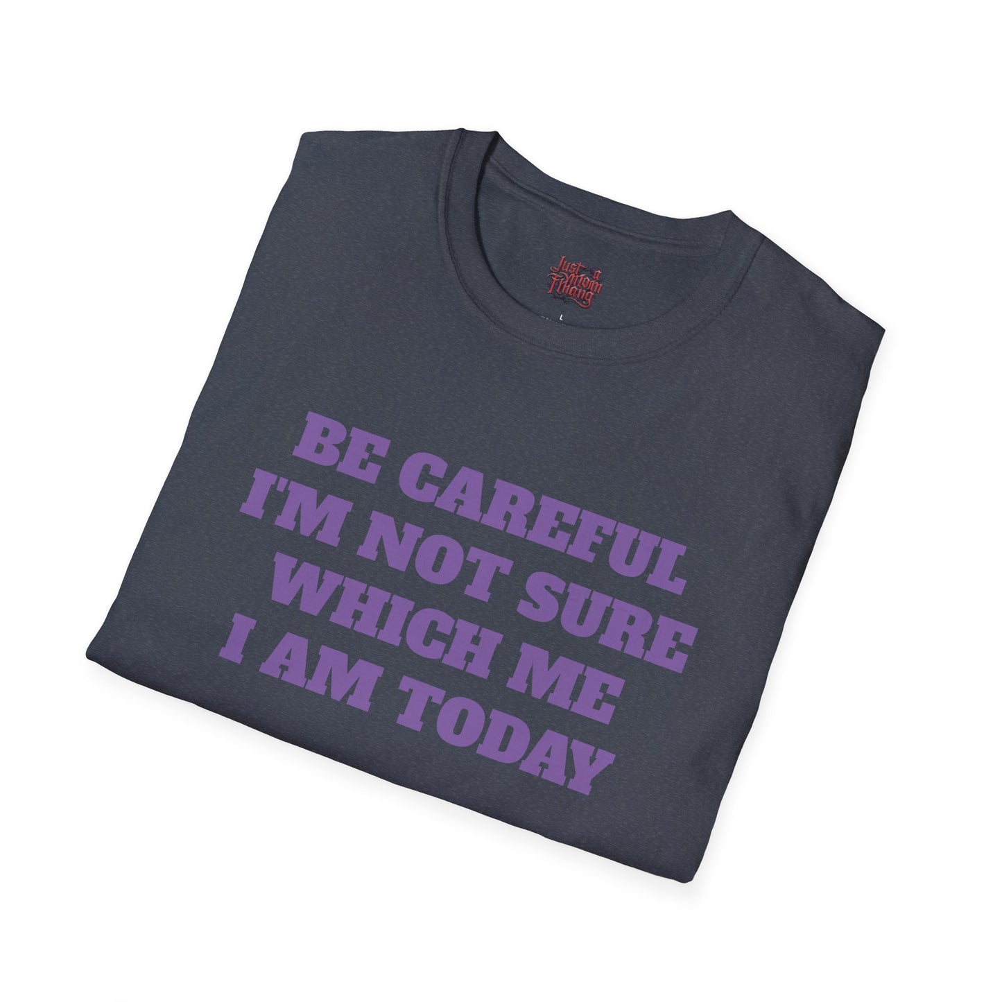 Unisex T-Shirt - Be Careful I'm Not Sure Which Me I'm Today Design