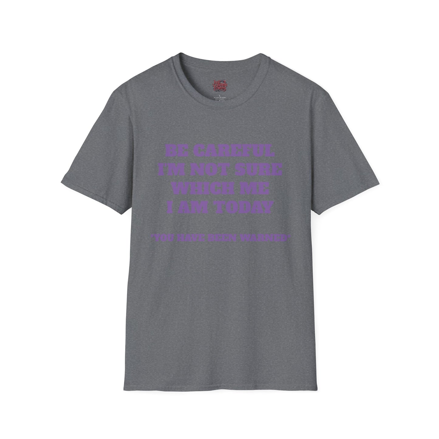 Unisex T-Shirt - Be Careful I'm Not Sure Which Me I'm Today Design