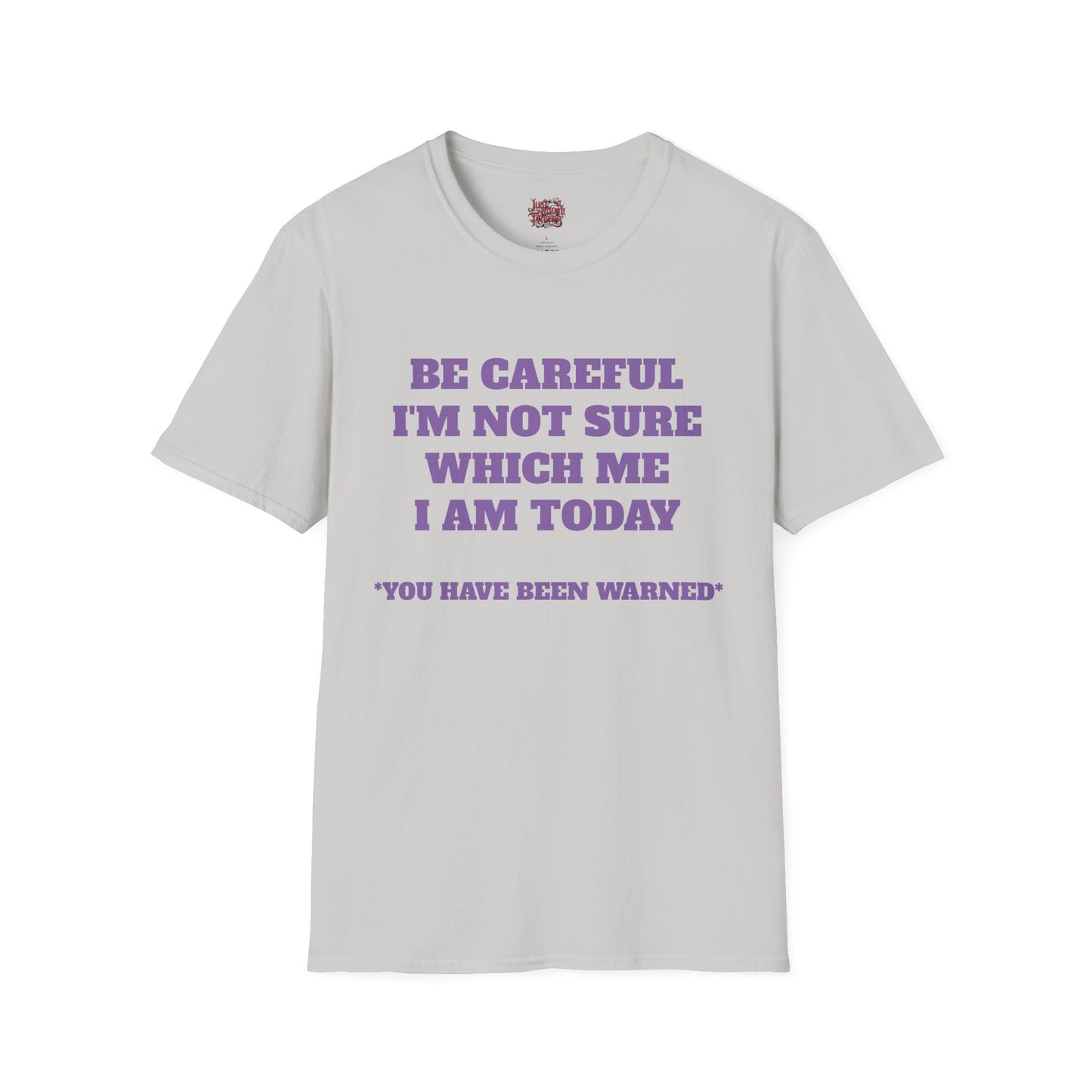 Unisex T-Shirt - Be Careful I'm Not Sure Which Me I'm Today Design