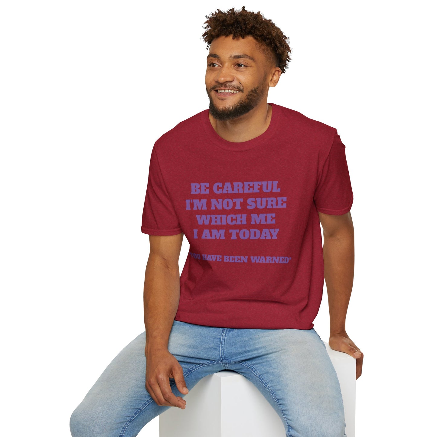 Unisex T-Shirt - Be Careful I'm Not Sure Which Me I'm Today Design