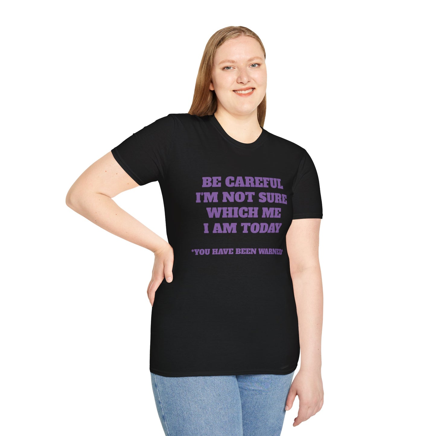 Unisex T-Shirt - Be Careful I'm Not Sure Which Me I'm Today Design