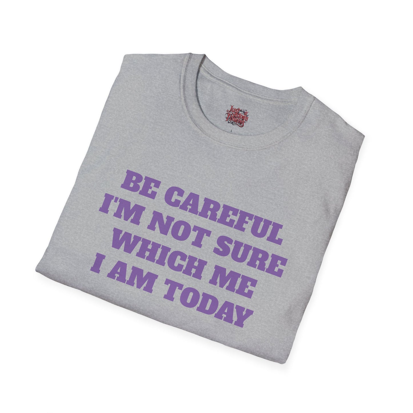 Unisex T-Shirt - Be Careful I'm Not Sure Which Me I'm Today Design
