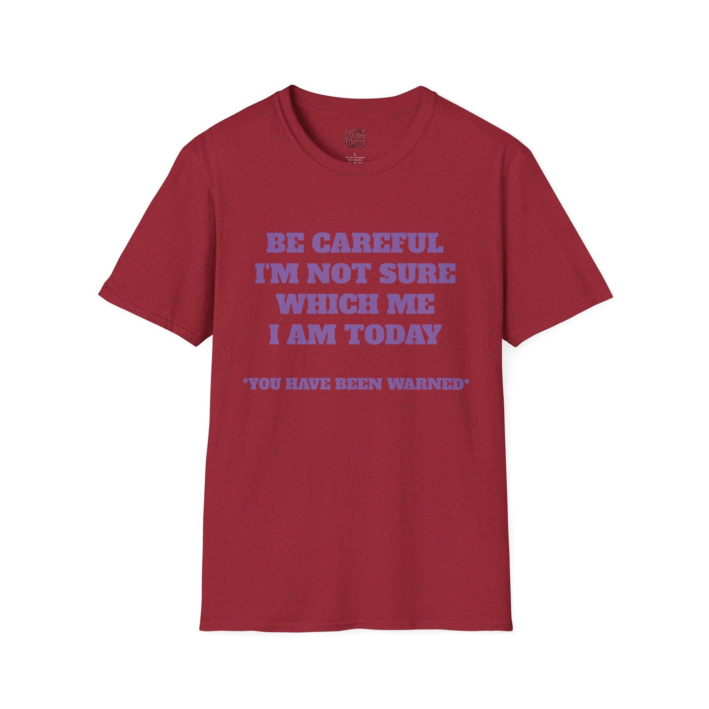 Unisex T-Shirt - Be Careful I'm Not Sure Which Me I'm Today Design