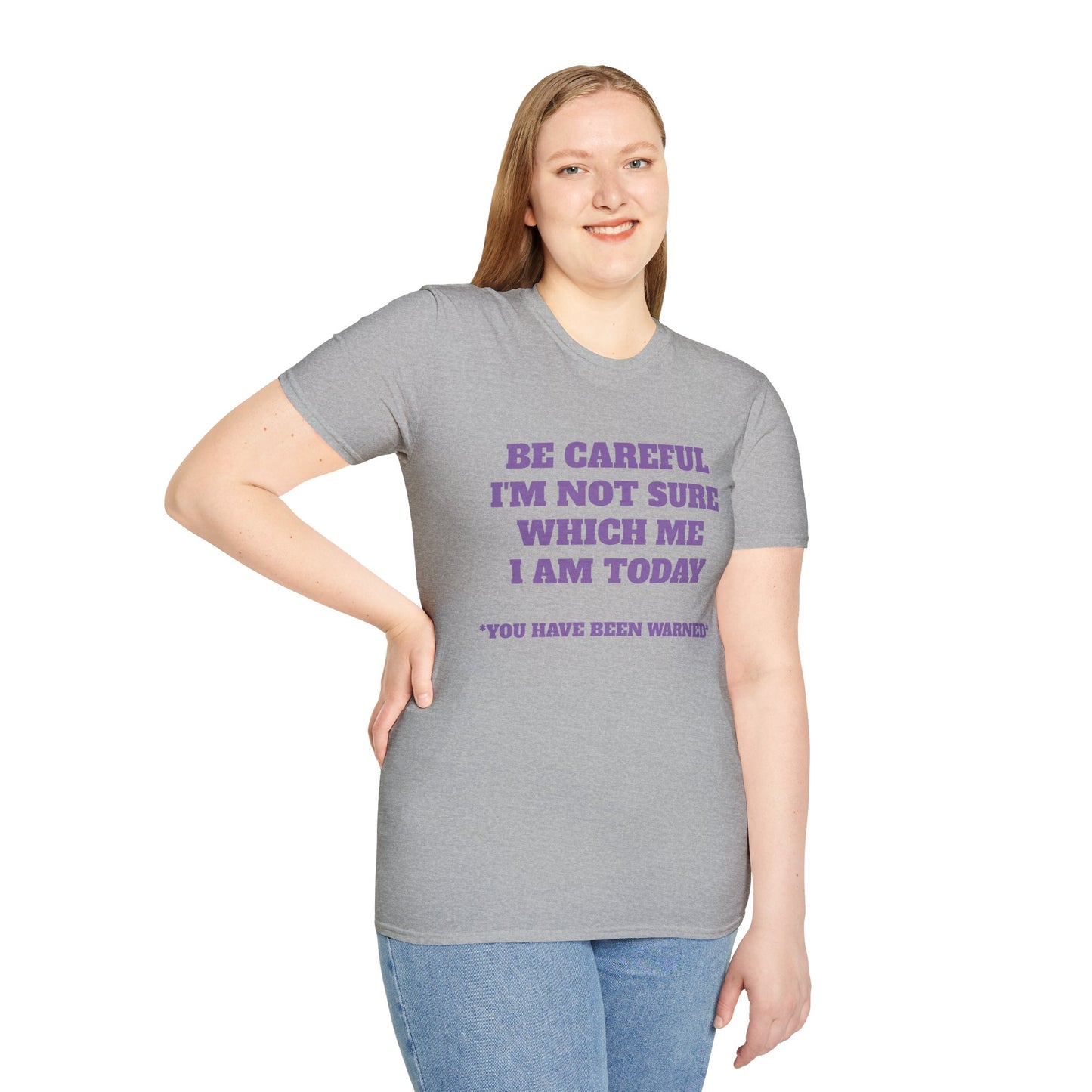 Unisex T-Shirt - Be Careful I'm Not Sure Which Me I'm Today Design
