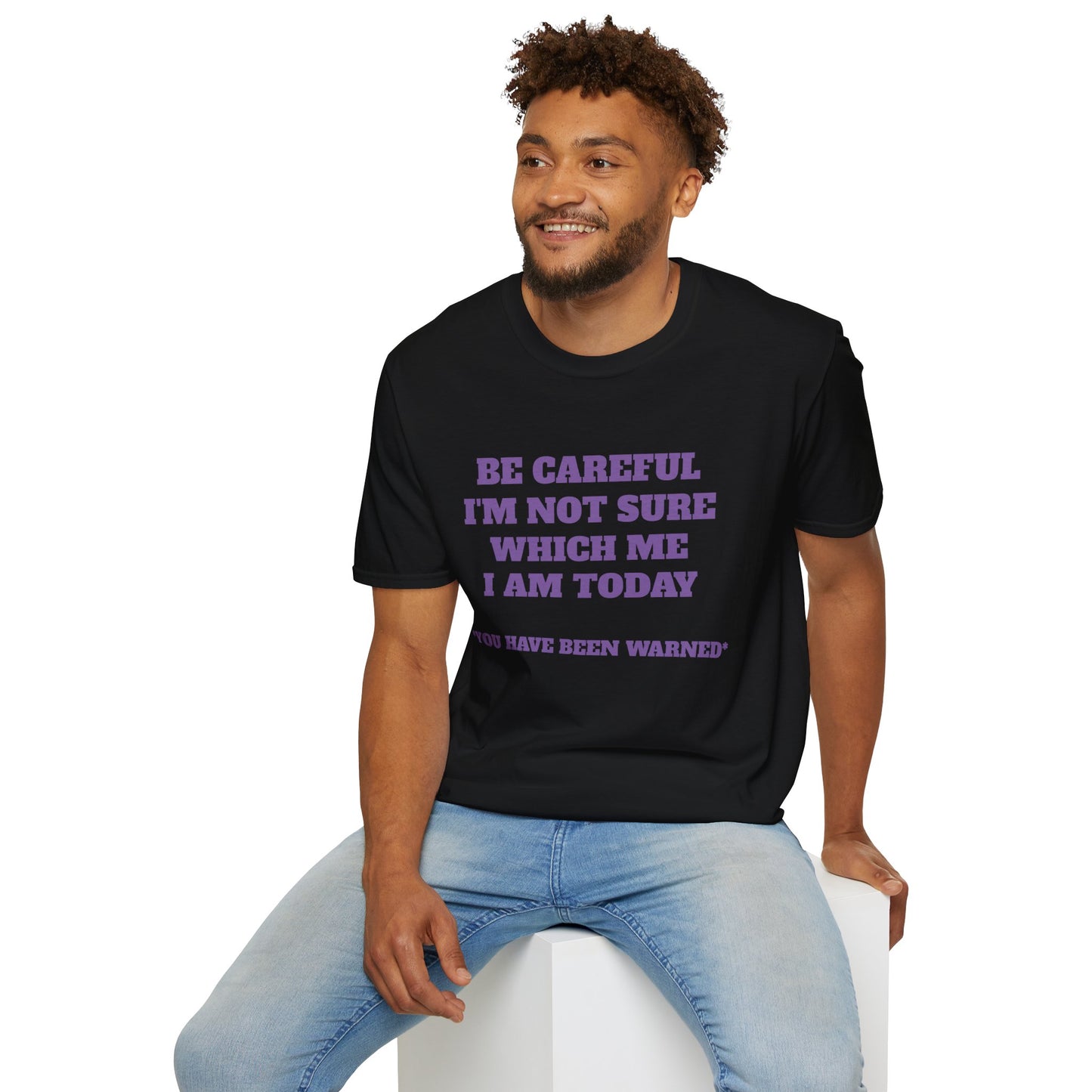 Unisex T-Shirt - Be Careful I'm Not Sure Which Me I'm Today Design