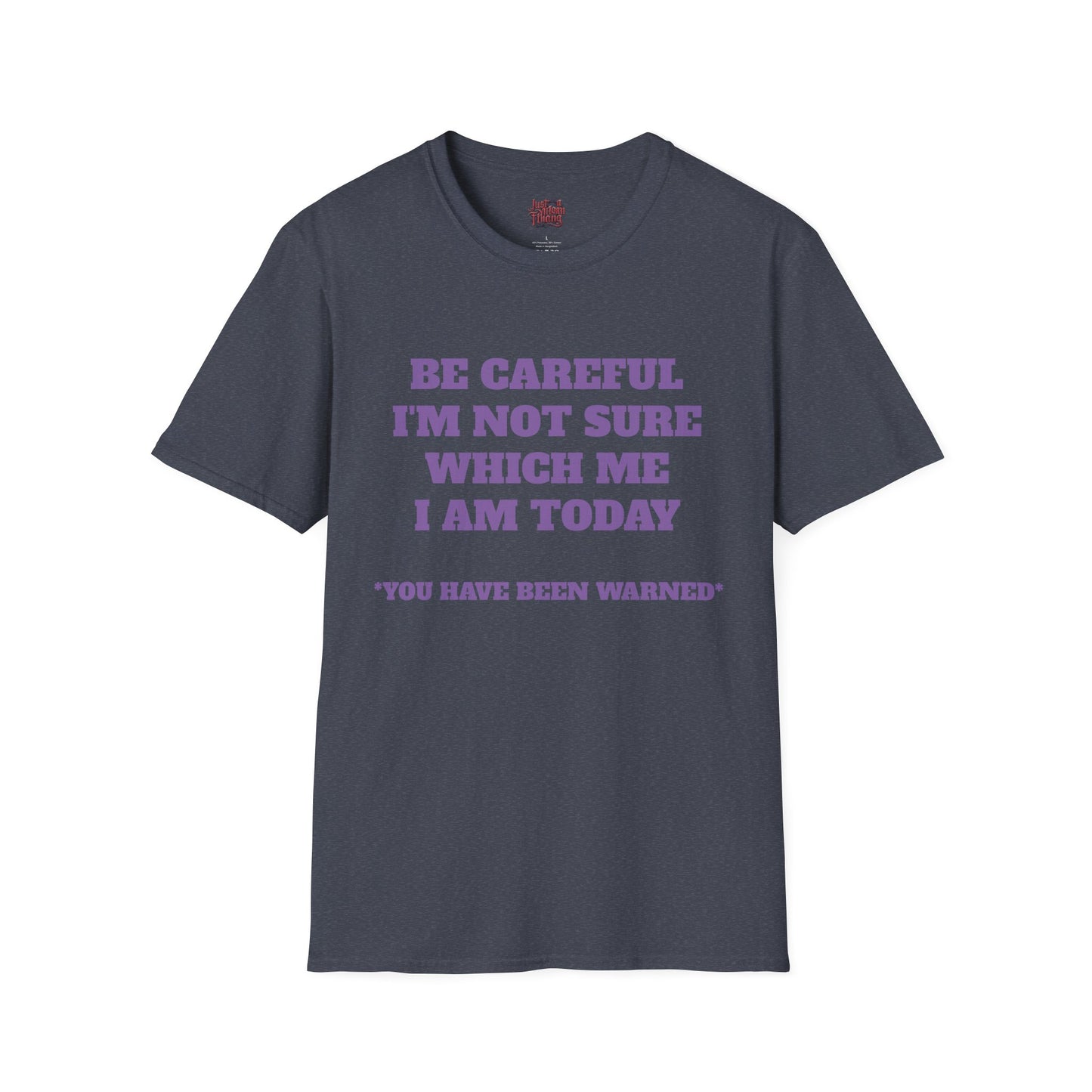 Unisex T-Shirt - Be Careful I'm Not Sure Which Me I'm Today Design