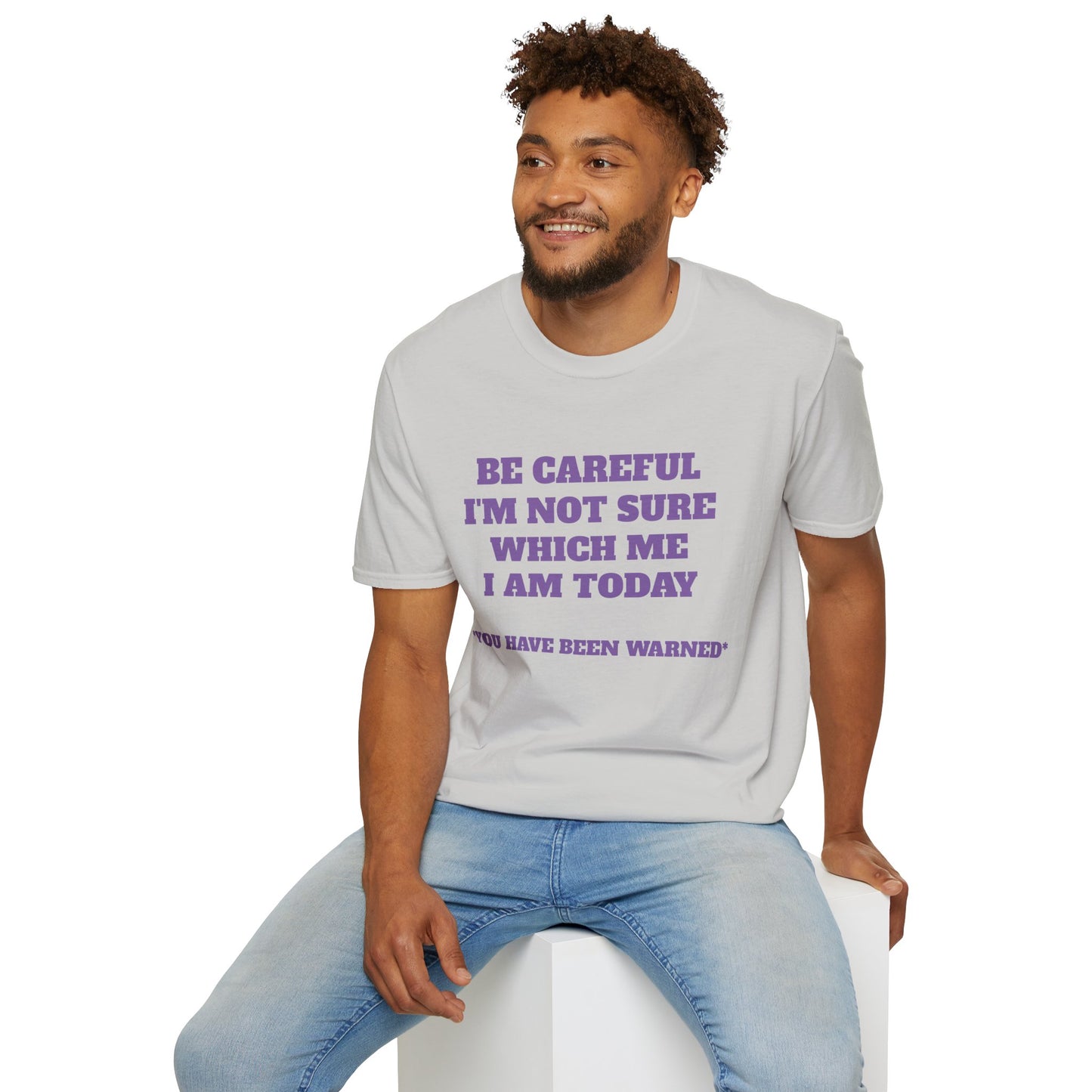 Unisex T-Shirt - Be Careful I'm Not Sure Which Me I'm Today Design