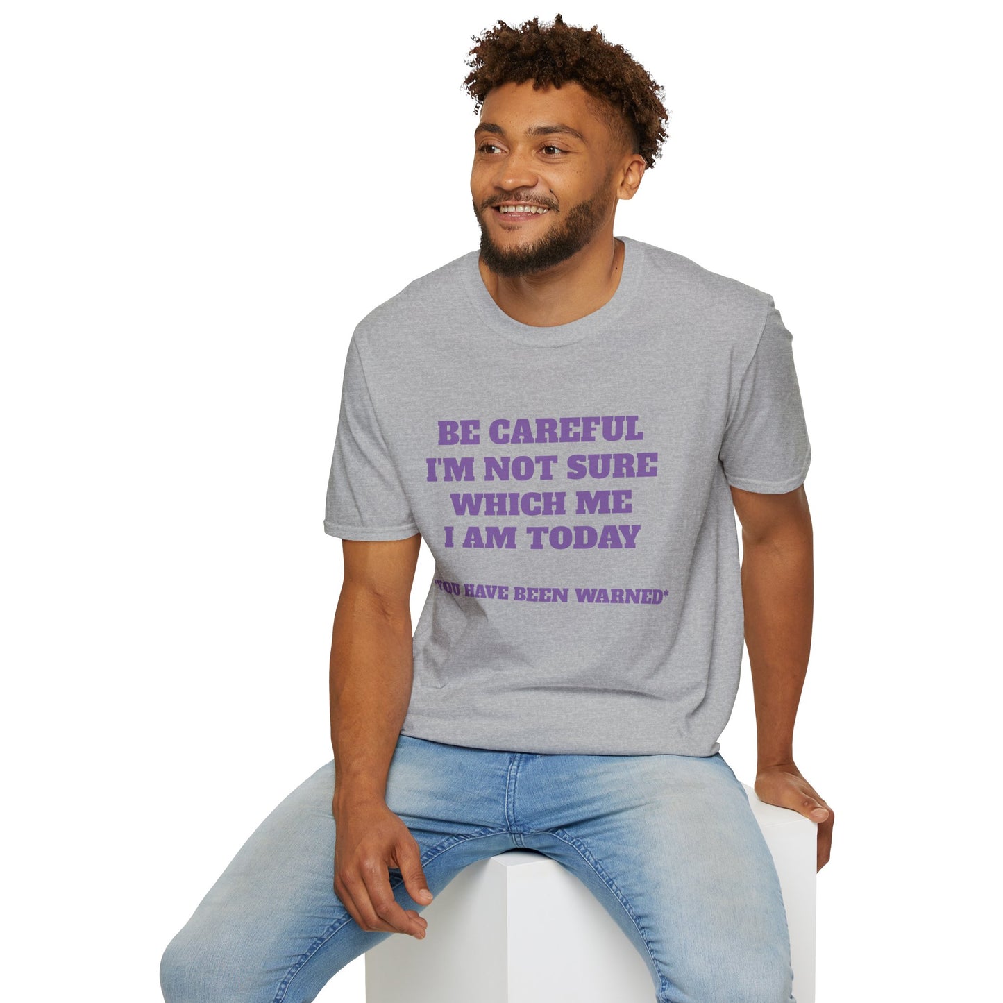 Unisex T-Shirt - Be Careful I'm Not Sure Which Me I'm Today Design