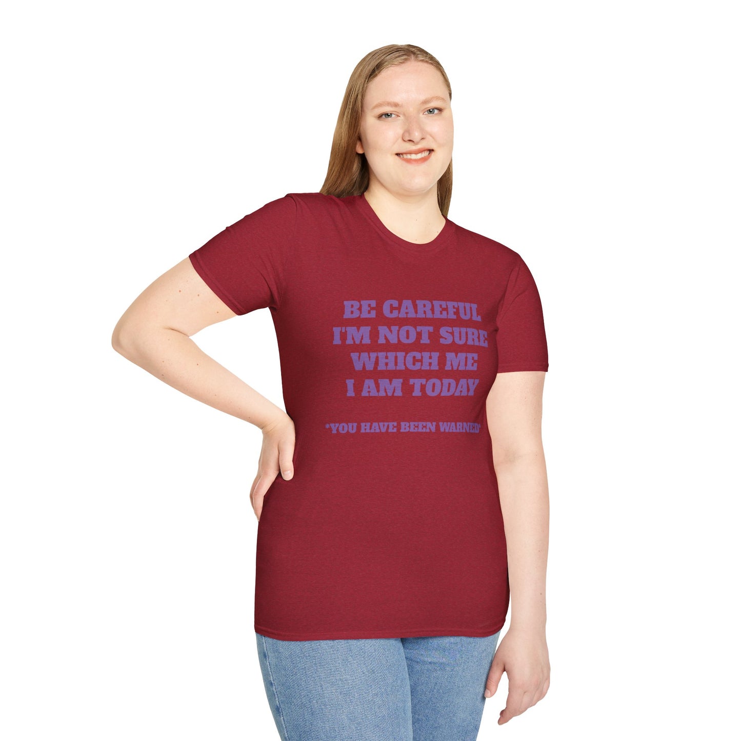 Unisex T-Shirt - Be Careful I'm Not Sure Which Me I'm Today Design