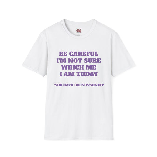 Unisex T-Shirt - Be Careful I'm Not Sure Which Me I'm Today Design