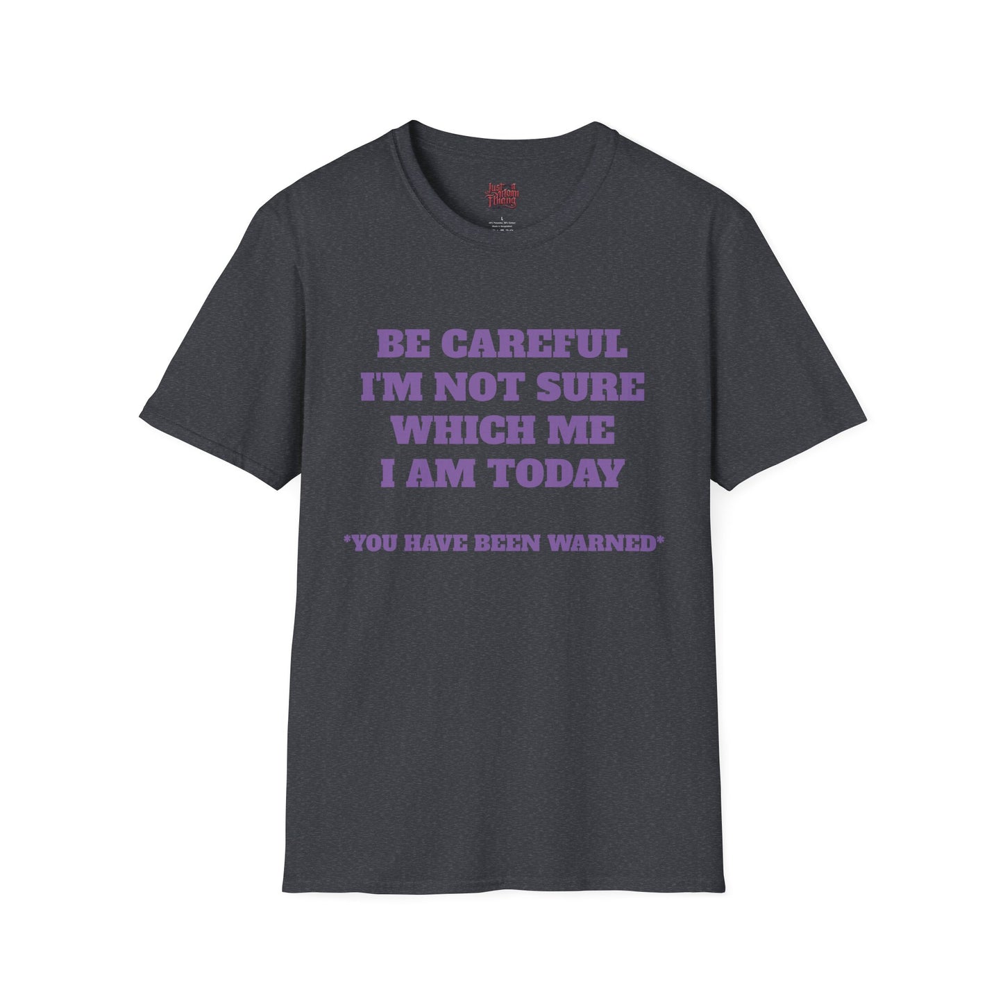 Unisex T-Shirt - Be Careful I'm Not Sure Which Me I'm Today Design